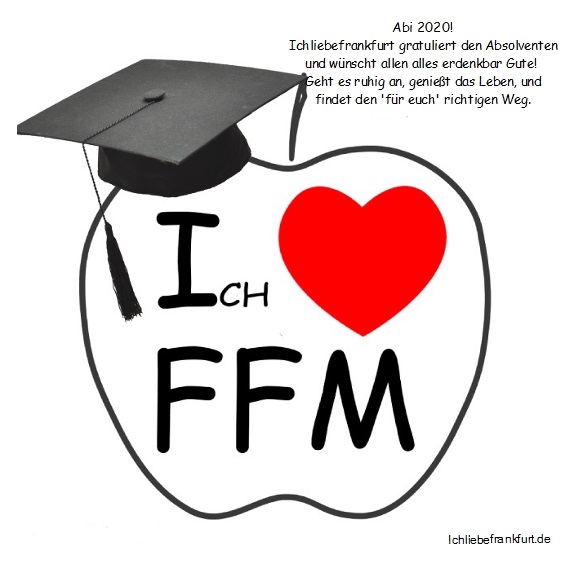 Abi 2020! < >
Ichliebefrankfurt gratuliert den Absolventen
und wnscht allen alles erdenkbar Gute. < >

Geht es ruhig an, geniet das Leben,
und findet den 'fr euch' richtigen Weg. < >< >

Und, wo immer das Leben euch hinbringt, vergesst die Apfel-Herz-Stadt Frankfurt nicht!
Am Besten werdet ihr alle ILFs* und schaut ab und zu hier rein.  ;-)< >< >
Apfelig herzliche Gre, Geri - fr ichliebefrankfurt.de< >< >*ein ILF ist ein ichliebefrankfurt.de-Nutzer.< >FOTOS: Leute, Leute, Leute< >
  
